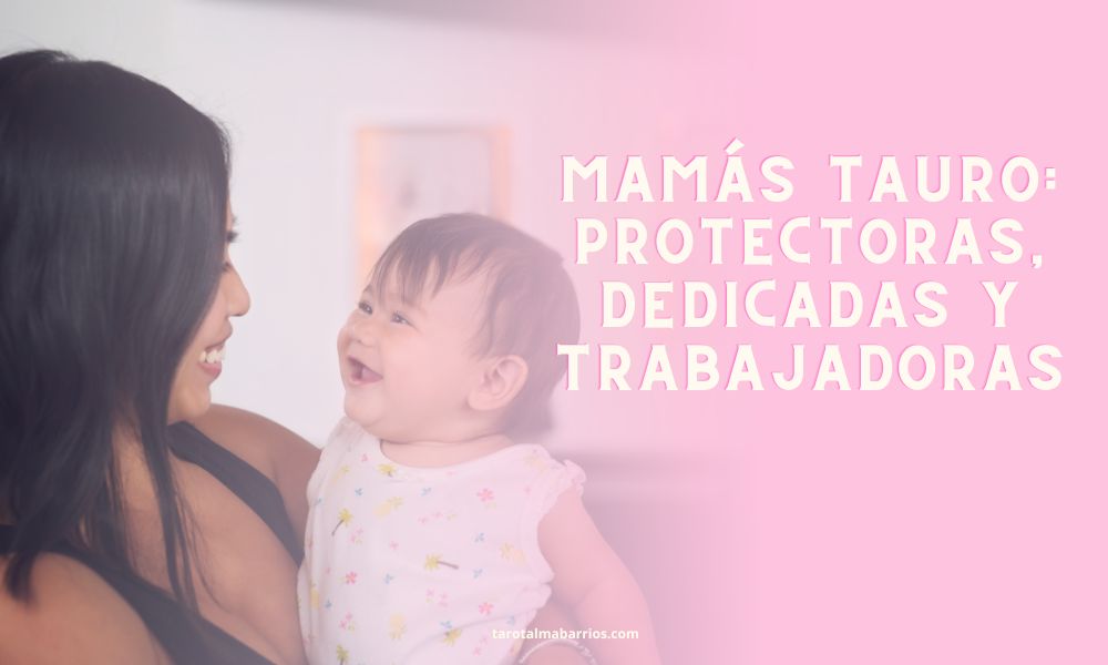 Mamás Tauro: protectoras, dedicadas y trabajadoras