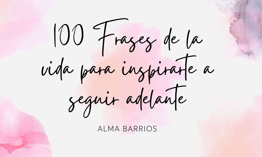 100 Frases de la vida para inspirarte a seguir adelante